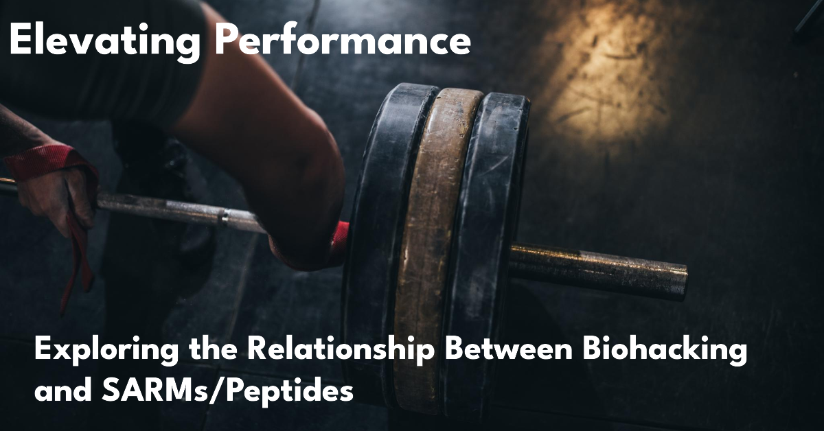 Elevating Performance: Exploring the Relationship Between Biohacking and SARMs/Peptides